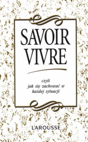 Okładka książki Savoir vivre czyli Jak się zachować w każdej sytuacji / Sabine Denuelle ; tł. Krystyna Szeżyńska- Maćkowiak.