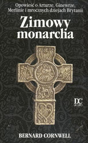Okładka książki Trylogia Arturiańska T. 1 Zimowy monarcha / Bernard Cornwell ; tł. Jerzy Żebrowski.