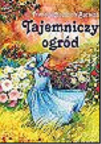 Okładka książki Tajemniczy ogród / Frances Hodgson Burnett ; tł. Anna Staniewska.