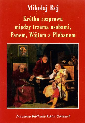 Okładka książki Krótka rozprawa między trzema osobami, Panem, Wójtem a Plebanem / Mikołaj Rej.