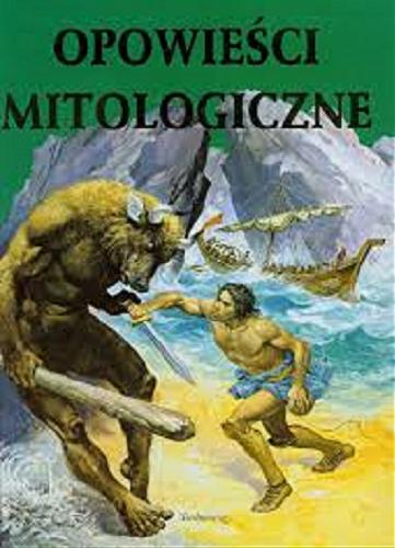 Okładka książki Opowieści mitologiczne /  Stello Martelli ; ilustr. Libico Maraja ; tłum. Magdalena Tulli.