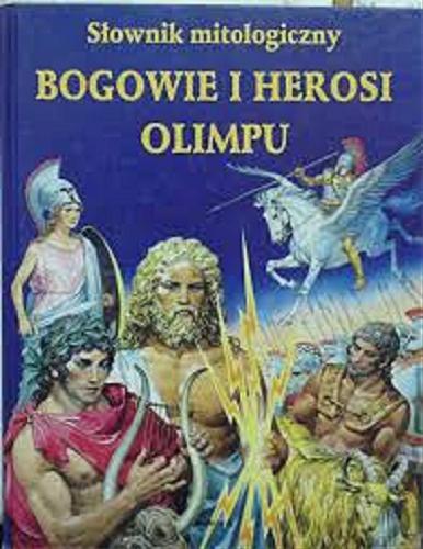 Okładka książki Bogowie i herosi Olimpu :  słownik mitologiczny / [tekst Silvia Benna Rolandi ; współpr. Anna Casalis i Vincezo Di Giovanni] ; przeł. Jan Jackowicz.