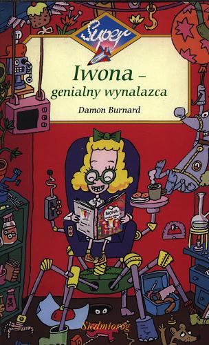 Okładka książki Iwona - genialny wynalazca / tekst i ilustracje Damon Burnard ; przekład Iwona Libucha.