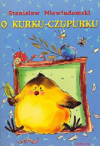 Okładka książki O kurku-Czupurku / Stanisław Niewiadomski ; il. Katarzyna Kołodziej.