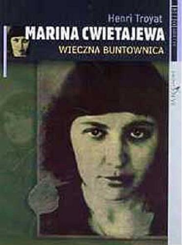 Okładka książki Marina Cwietajewa : wieczna buntownica / Henri Troyat ; przeł. Wacław Sadkowski.