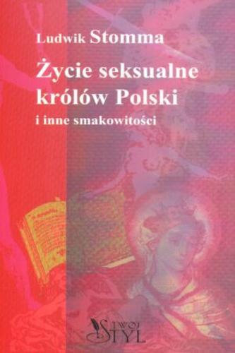 Okładka książki Życie seksualne królów Polski i inne smakowitości /  Ludwik Stomma.