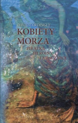 Okładka książki Kobiety morza : piratki, heroiny, ladacznice / David Cordingly ; tł. Karolina Więcko.