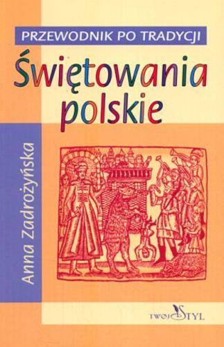 Okładka książki Świętowania polskie : przewodnik po tradycji / Anna Zadrożyńska.