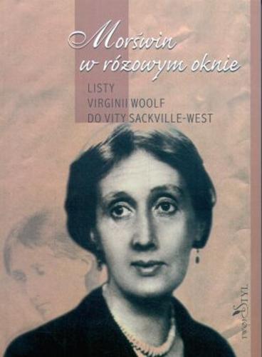 Okładka książki Morświn w różowym oknie :listy Virginii Woolf do Vity Sackville-West / Virginia Woolf ; oprac. Danuta Piestrzyńska.