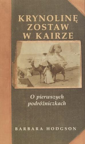 Okładka książki Krynolinę zostaw w Kairze : o pierwszych podróżniczkach / Barbara Hodgson ; tł. Irena Stąpor.
