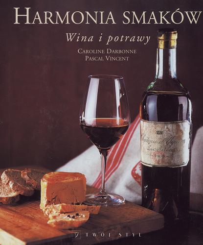 Okładka książki Harmonia smaków : wina i potrawy / Caroline Darbonne, Pascal Vincent ; zdj. Christophe Valentin ; przekł. Anna Ochnio.