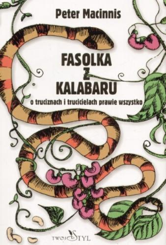 Okładka książki Fasolka z Kalabaru :o truciznach i trucicielach prawie wszystko / Peter Macinnis ; tł. Sylwia Wierzbicka-Pawłowska.
