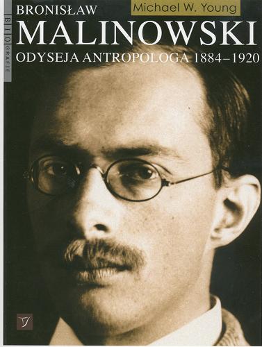 Okładka książki Bronisław Malinowski : odyseja antropologa, 1884-1920 / Michael W. Young ; przeł. Piotr Szymor.