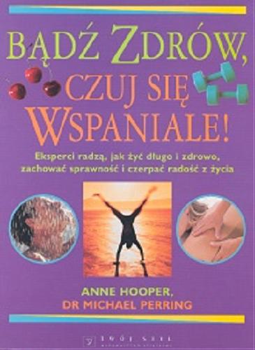 Okładka książki Bądź zdrów, czuj się wspaniale! /  Anne Hooper, Michael Perring ; przeł. Anna Ochnio-Brudzyńska.