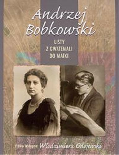 Okładka książki Listy z Gwatemali do matki / Andrzej Bobkowski.