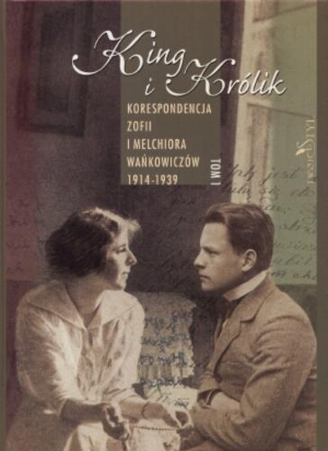Okładka książki  King i Królik : korespondencja Zofii i Melchiora Wańkowiczów 1914-1939. T. 1  1