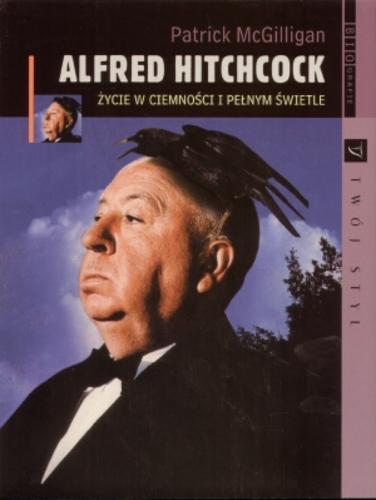 Okładka książki Alfred Hitchcock : życie w ciemności i pełnym świetle / Patrick McGilligan ; przeł. Jowita Matys [et al.].