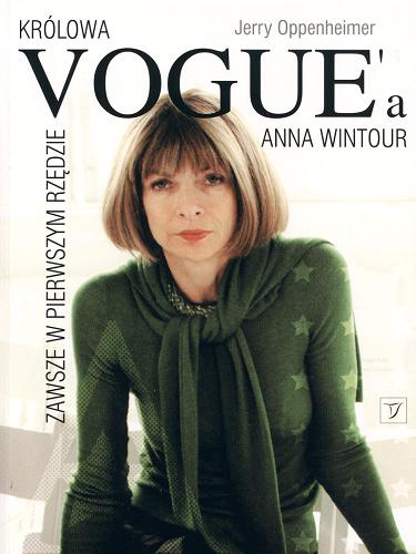 Okładka książki Królowa Vogue`a - Anna Wintour : zawsze w pierwszym rzędzie / Jerry Oppenheimer ; przeł. [z ang.] Anna Tomiak ; Paulina Głuchowska.