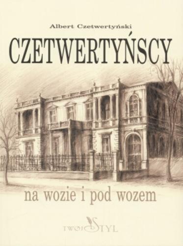 Okładka książki Czetwertyńscy : na wozie i pod wozem / Albert Czetwertyński.