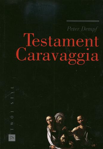 Okładka książki Testament Caravaggia / Peter Dempf ; tł Joanna Hashold.