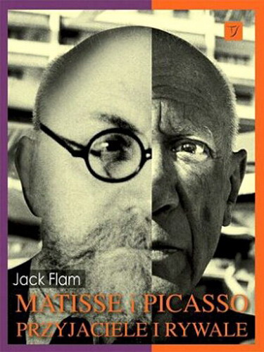 Okładka książki Matisse i Picasso : przyjaciele i rywale / Jack Flam ; przeł. Agnieszka Skórska-Jarmusz.