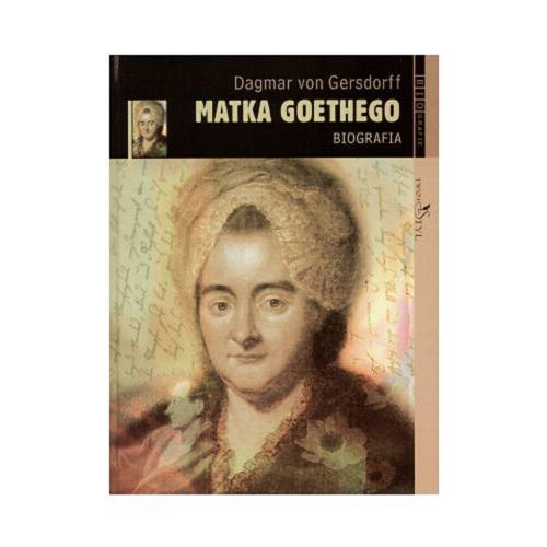 Okładka książki Matka Goethego : biografia / Dagmar von Gersdorff ; przełorzyła Ewa Kowynia.