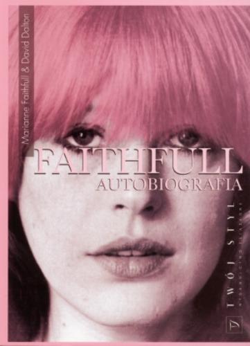 Okładka książki Faithfull : autobiografia / Marianne Faithfull & David Dalton ; przeł. Joanna Raczyńska ; [wstęp Marcin Zawada ; posł. Frank McGuinness].