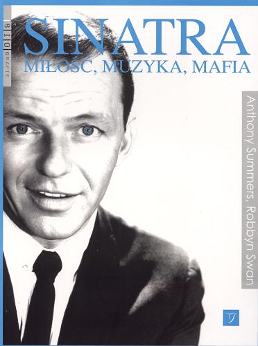 Okładka książki Sinatra : miłość, muzyka, mafia / Anthony Summers ; Robbyn Swan ; przeł. Przemysław Janiga.
