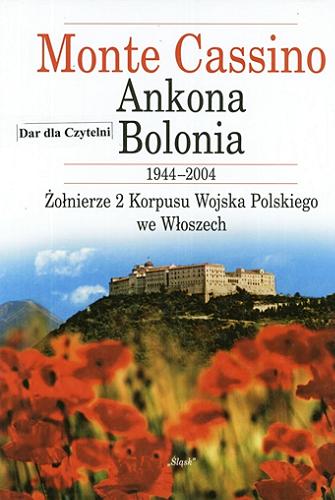 Okładka książki Monte Cassino, Ankona, Bolonia 1944-2004 : żołnierze 2 Korpusu Wojska Polskiego we Włoszech / red. nauk. Witold Żdanowicz.