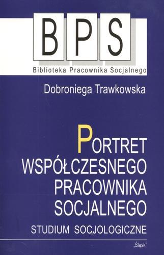Okładka książki Portret współczesnego pracownika socjalnego : studium socjologiczne / Dobroniega Trawkowska.