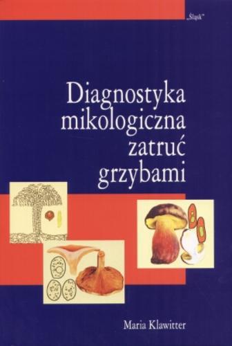 Okładka książki Diagnostyka mikologiczna zatruć grzybami / Maria Klawitter.