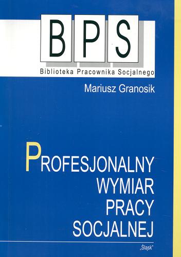 Okładka książki Profesjonalny wymiar pracy socjalnej / Mariusz Granosik.