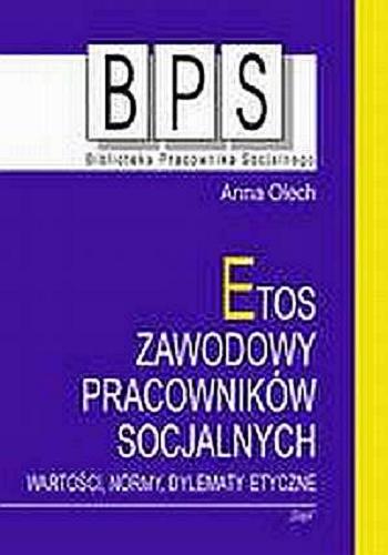 Okładka książki Etos zawodowy pracowników socjalnych : wartości, normy, dylematy etyczne / Anna Olech.