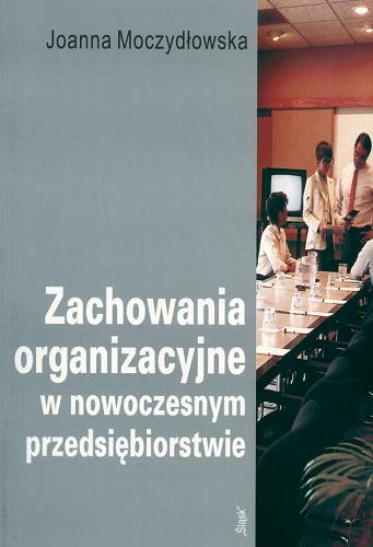 Okładka książki Zachowania organizacyjne w nowoczesnym przedsiębiorstwie / Joanna Moczydłowska.