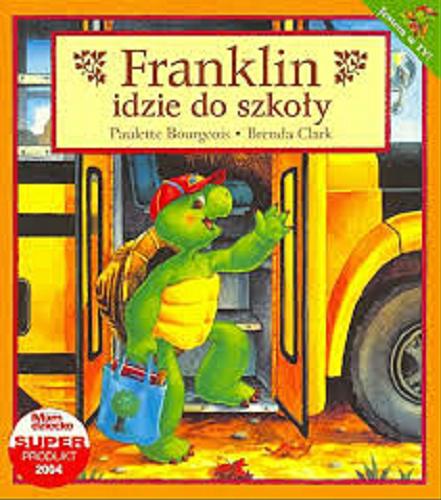 Okładka książki Franklin idzie do szkoły / Paulette Bourgeois ; ilustr. Brenda Clark ; opr. Zofia Siewak- Sojka ; tł. Barbara Sobiewska.