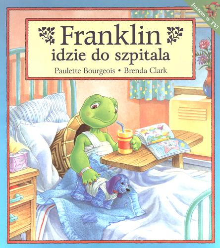 Okładka książki Franklin idzie do szpitala / tekst na podstawie postaci stworzonych przez Paulette Bourgeois i Brende[!] Clark ; il. Brenda Clark ; tł. Patrycja Zarawska.