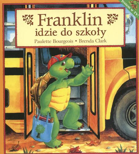 Okładka książki Franklin idzie do szkoły / Paulette Bourgeois ; il. Brenda Clark ; opr. Zofia Siewak-Sojka ; tł. Barbara Sobiewska.