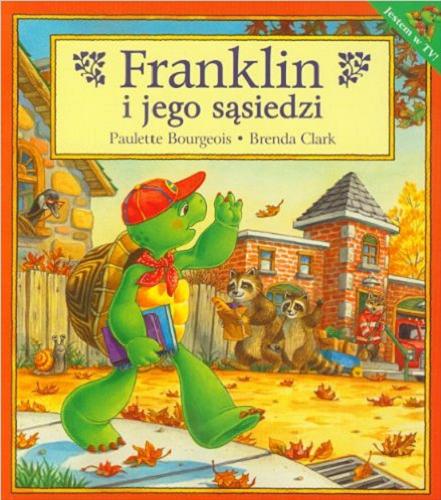 Okładka książki Franklin i jego sąsiedzi / tekst Sharon Jennings w oparciu o postać Franklina stworzoną przez Paulette Bourgeois i Brendę Clark ; ilustracje Brenda Clark ; tłumaczenie Patrycja Zarawska.