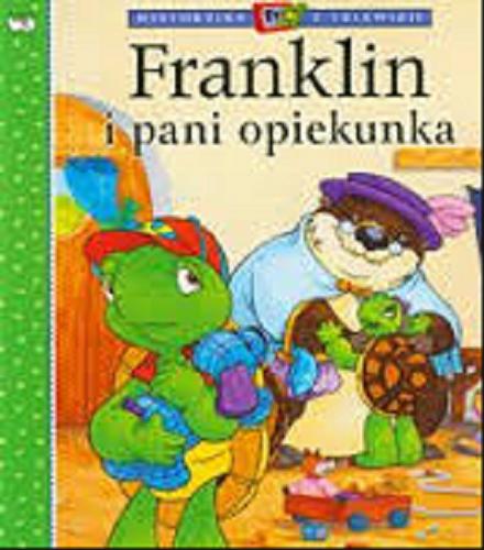 Okładka książki Franklin i pani opiekunka / [ścisłą adaptację książkową wersji telewizyjnej napisała Sharon Jennings, a zilustrowali Mark Koren, Alica Sinkner, Jelena Sisic i Shelley Southern. ; tłumaczenie Patrycja Zarawska].