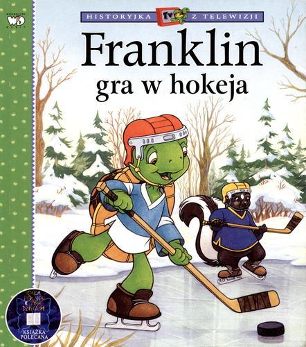 Okładka książki Franklin gra w hokeja / [ścisłą adaptację książkową wersji telewizyjnej napisała Sharon Jennings, a zilustrowali Mark Koren, John Lei i Jelena Sisic ; tłumaczenie Patrycja Zarawska].