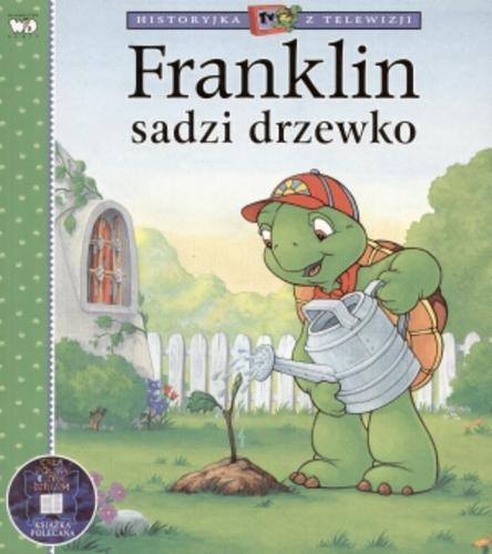 Okładka książki Franklin sadzi drzewko / na podstawie postaci stworzonych przez Paulette Bourgeois i Brendę Clark napisała Sharon Jennings ; zil. Sean Jeffrey, Mark Koren i Jelena Sisic ; tł. [z ang.] Patrycja Zarawska.