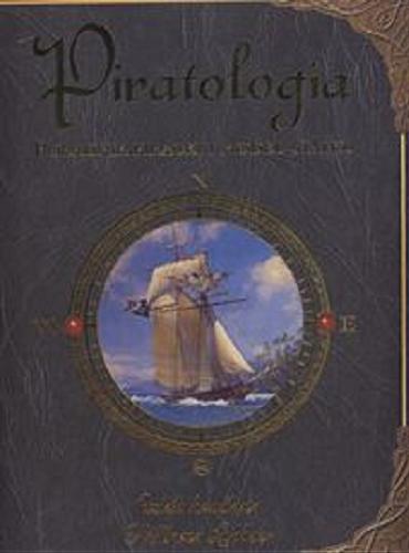 Okładka książki Piratologia : życie na statku pirackim : poradnik / William Lubber ; oprac. Dugald A. Steer ; przekł. Patrycja Zawarska.