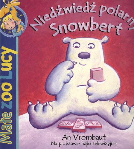 Okładka książki Niedźwiedź polarny Snowbert / An Vrombaut ; tł. Patrycja Zarawska.