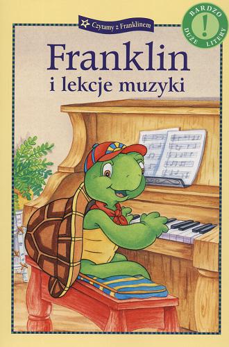 Okładka książki Franklin i lekcje muzyki /  [historia została napisana przez Sharon Jennings ; il. Sean Jeffrey, Alice Sinkner i Shelley Southern ; projekt postaci Franklina Paulette Bourgeois, Brenda Clark ; tł. Patrycja Zarawska].