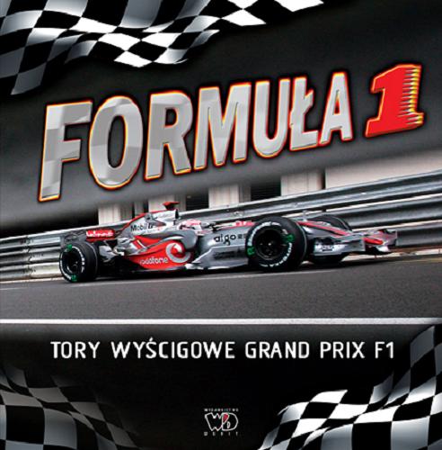Okładka książki Formuła 1 : tory wyścigowe Grand Prix F1 / [red. prowadzący Quentin Daniel ; tł. Joanna Radecka].