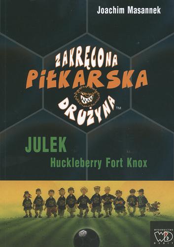 Okładka książki Julek Huckleberry Fort Knox / Joachim Masannek ; il. Jan Birck ; [tł. Agata Janiszewska].