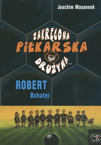 Okładka książki Robert Bohater / Joachim Masannek ; il. Jan Birck ; [tł. Olga Onyszkiewicz].