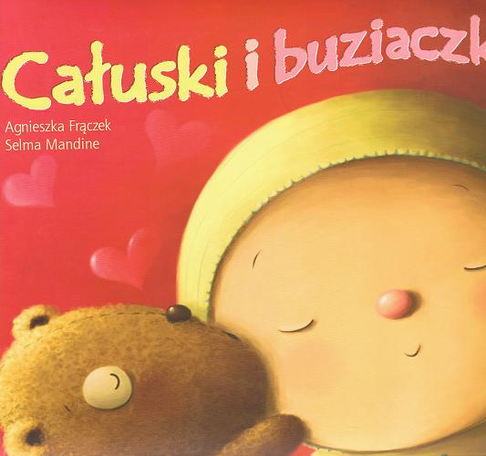 Okładka książki Całuski i buziaczki / tekst Agnieszka Frączek ; ilustracje Selma Mandine.