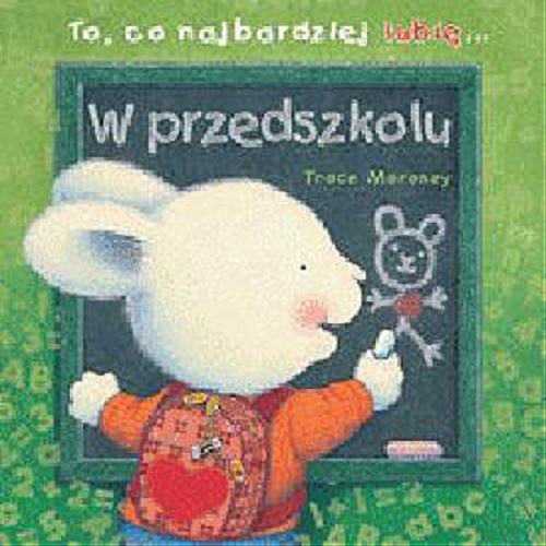 Okładka książki W przedszkolu / Trace Moroney ; [tł. z ang. Patrycja Zarawska].