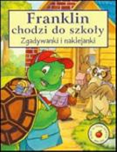 Okładka książki Franklin chodzi do szkoły : zgadywanki i naklejanki / tł. i oprac. zgadywanek Patrycja Zarawska; il. Sean Jeffrey, Dmitrije Kostic, Alice Sinkner.